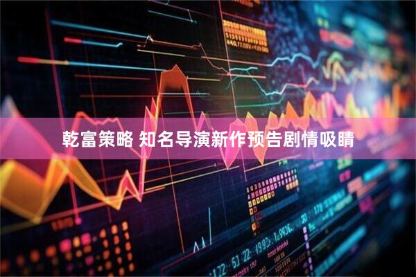 乾富策略 知名导演新作预告剧情吸睛